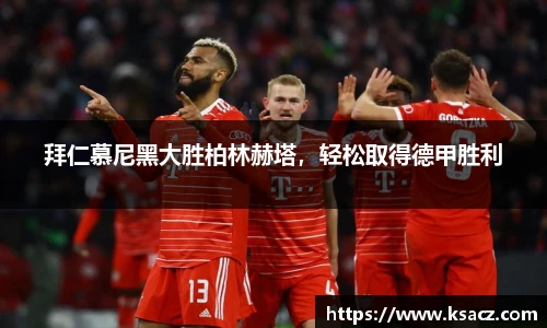 拜仁慕尼黑大胜柏林赫塔，轻松取得德甲胜利