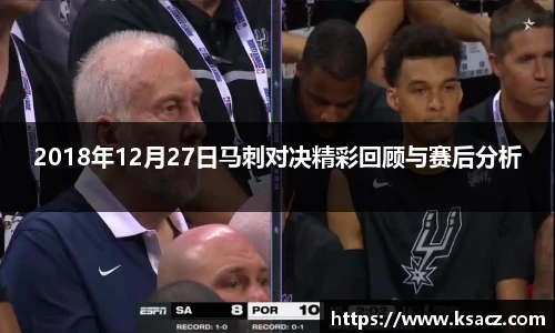 2018年12月27日马刺对决精彩回顾与赛后分析