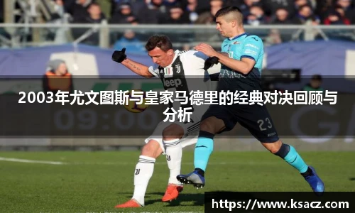 2003年尤文图斯与皇家马德里的经典对决回顾与分析