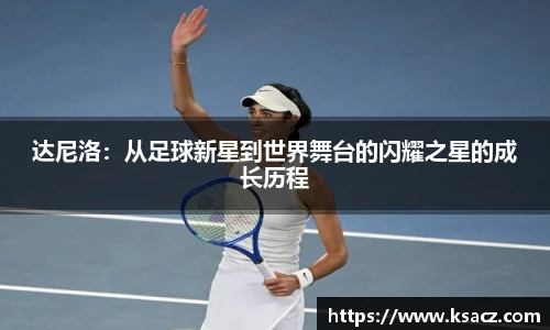 达尼洛：从足球新星到世界舞台的闪耀之星的成长历程