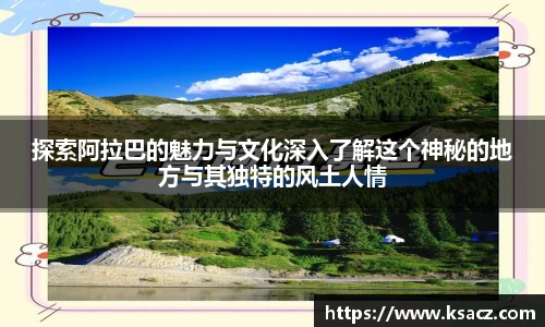 探索阿拉巴的魅力与文化深入了解这个神秘的地方与其独特的风土人情