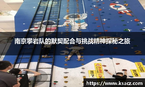 南京攀岩队的默契配合与挑战精神探秘之旅